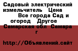 Садовый электрический измельчитель › Цена ­ 17 000 - Все города Сад и огород » Другое   . Самарская обл.,Самара г.